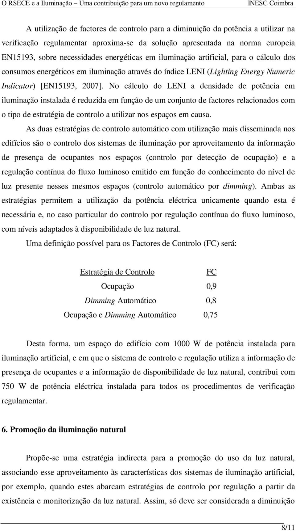 No cálculo do LENI a densidade de potência em iluminação instalada é reduzida em função de um conjunto de factores relacionados com o tipo de estratégia de controlo a utilizar nos espaços em causa.