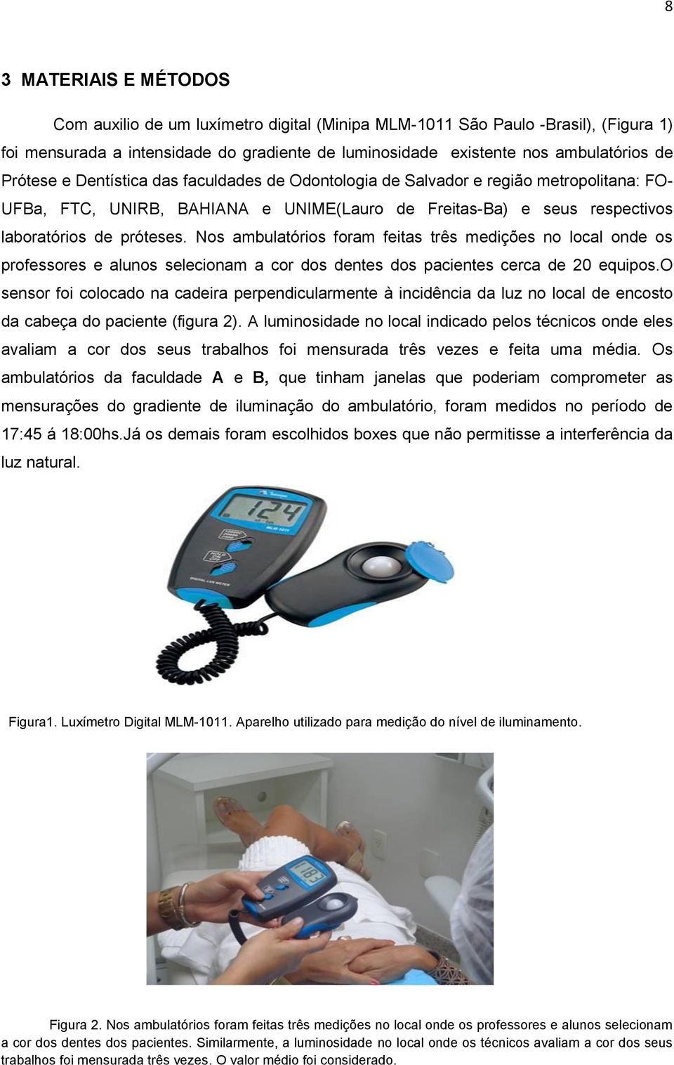 Nos ambulatórios foram feitas três medições no local onde os professores e alunos selecionam a cor dos dentes dos pacientes cerca de 20 equipos.