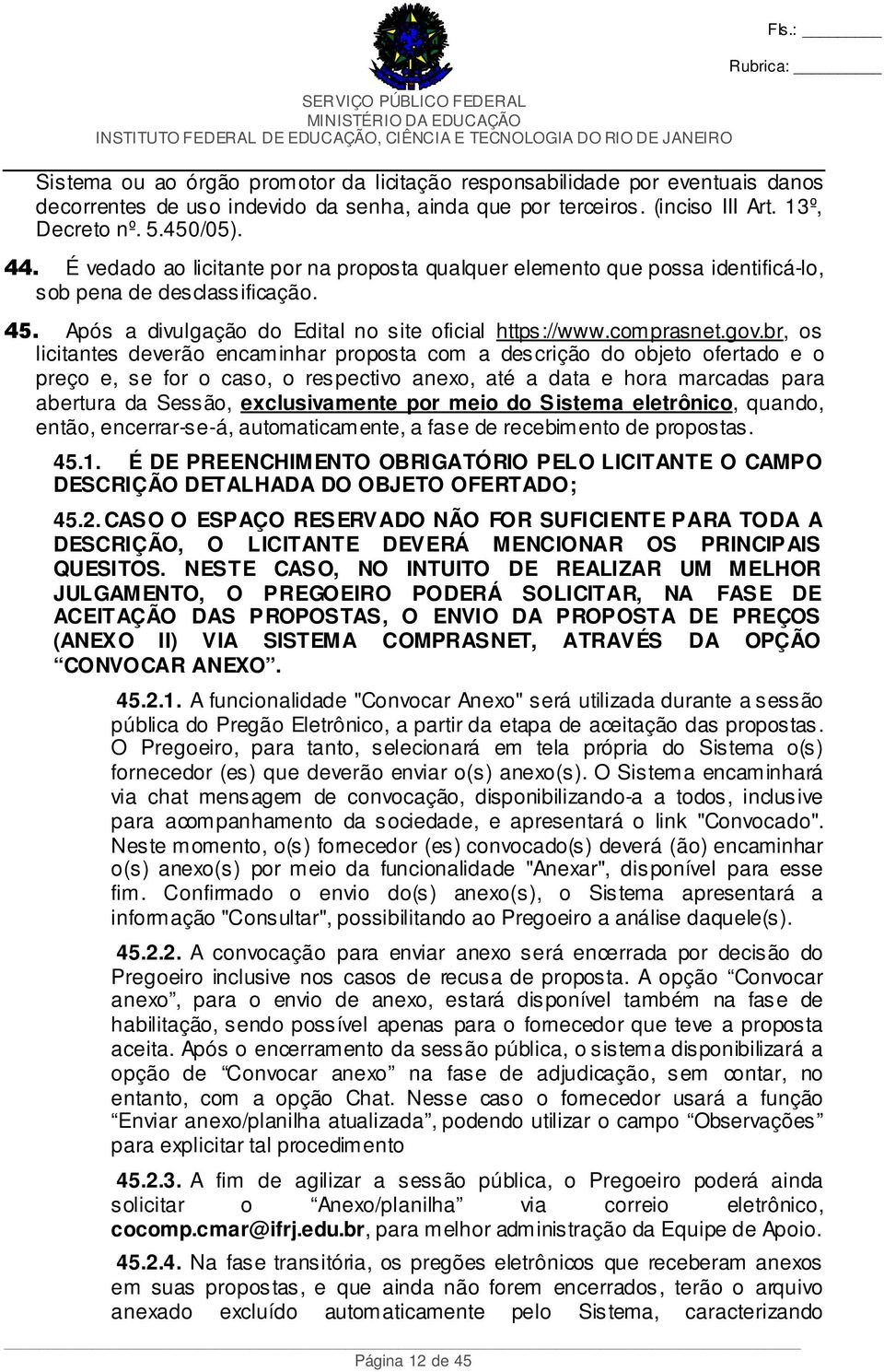 br, os licitantes deverão encaminhar proposta com a descrição do objeto ofertado e o preço e, se for o caso, o respectivo anexo, até a data e hora marcadas para abertura da Sessão, exclusivamente por