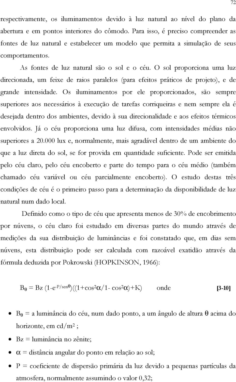 O sol proporciona uma luz direcionada, um feixe de raios paralelos (para efeitos práticos de projeto), e de grande intensidade.