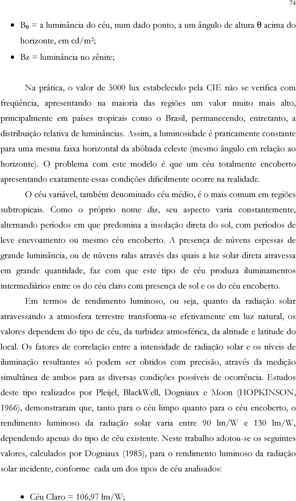 Assim, a luminosidade é praticamente constante para uma mesma faixa horizontal da abóbada celeste (mesmo ângulo em relação ao horizonte).