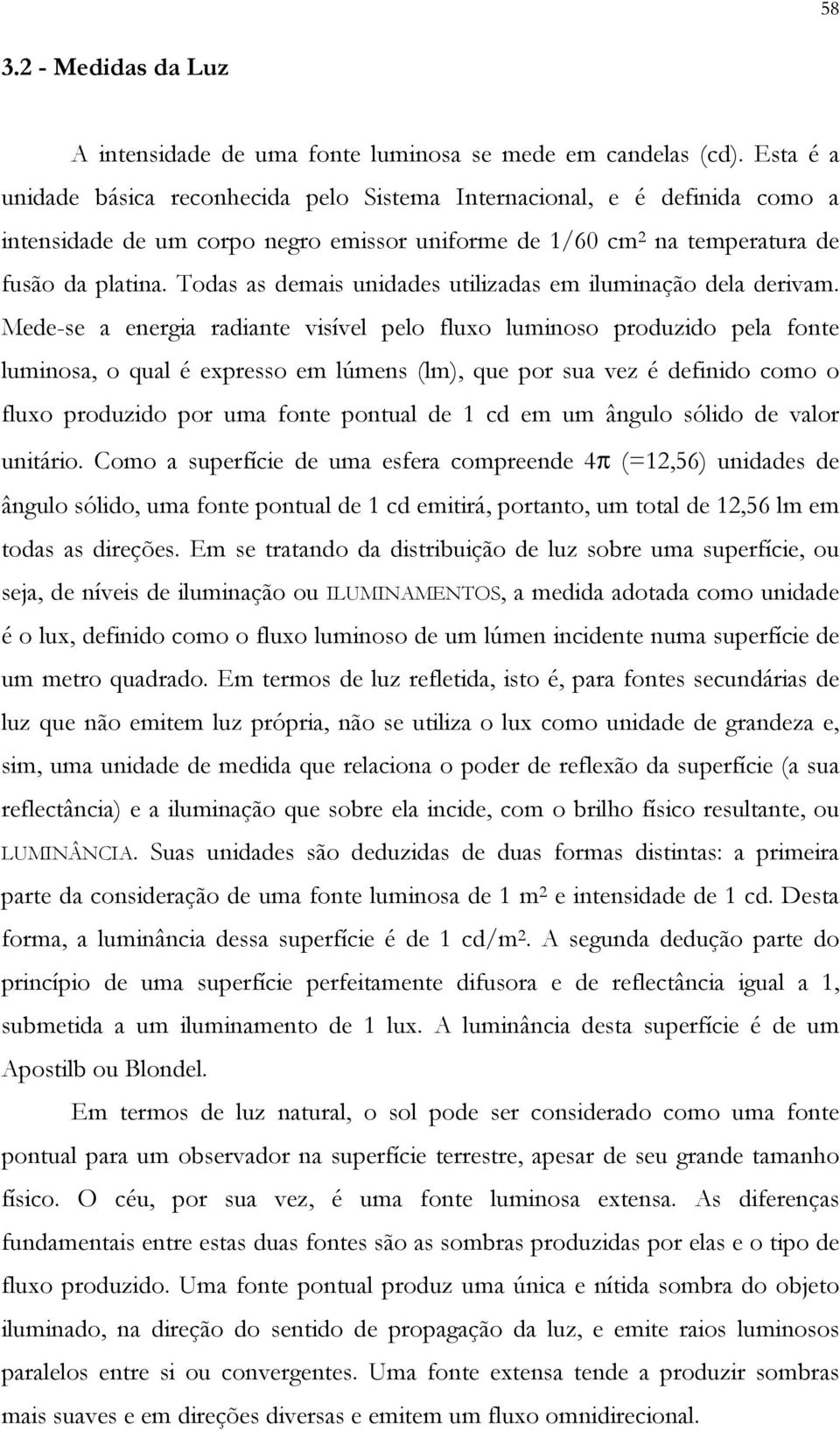 Todas as demais unidades utilizadas em iluminação dela derivam.