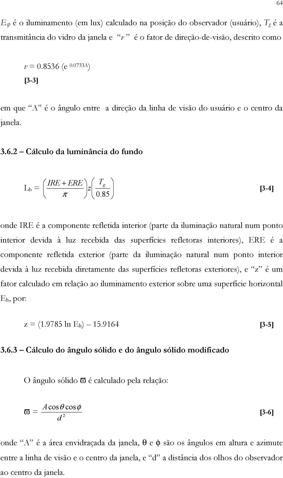 85 [3-4] onde IRE é a componente refletida interior (parte da iluminação natural num ponto interior devida à luz recebida das superfícies refletoras interiores), ERE é a componente refletida exterior