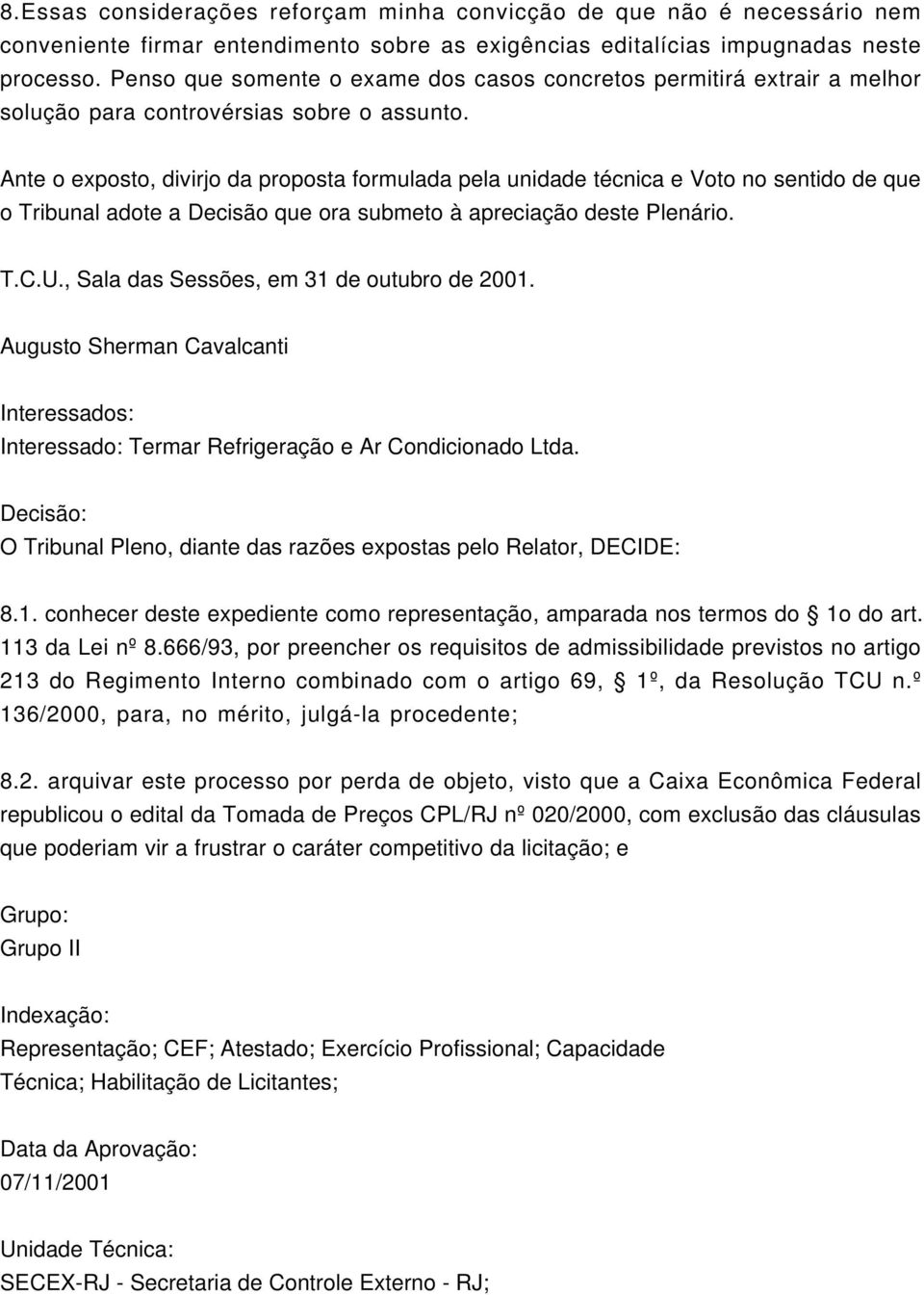 Ante o exposto, divirjo da proposta formulada pela unidade técnica e Voto no sentido de que o Tribunal adote a Decisão que ora submeto à apreciação deste Plenário. T.C.U.