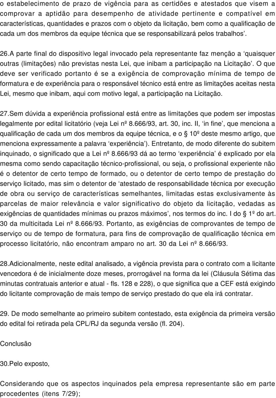 A parte final do dispositivo legal invocado pela representante faz menção a quaisquer outras (limitações) não previstas nesta Lei, que inibam a participação na Licitação.