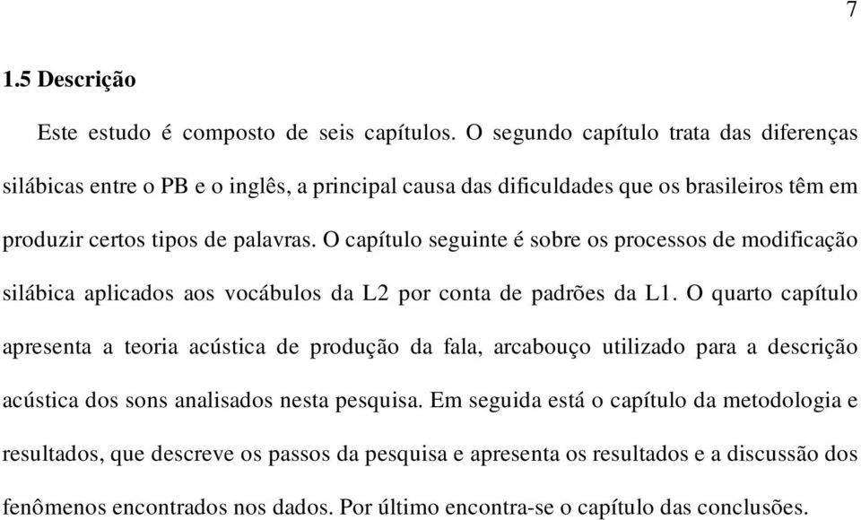 O capítulo seguinte é sobre os processos de modificação silábica aplicados aos vocábulos da L2 por conta de padrões da L1.