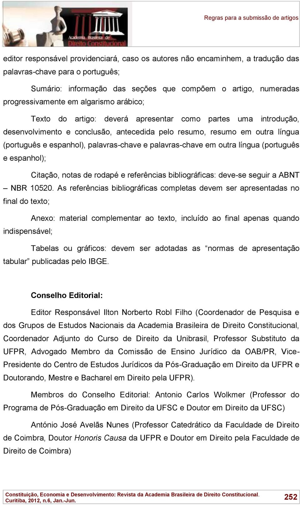 palavras-chave em outra língua (português e espanhol); Citação, notas de rodapé e referências bibliográficas: deve-se seguir a ABNT NBR 10520.