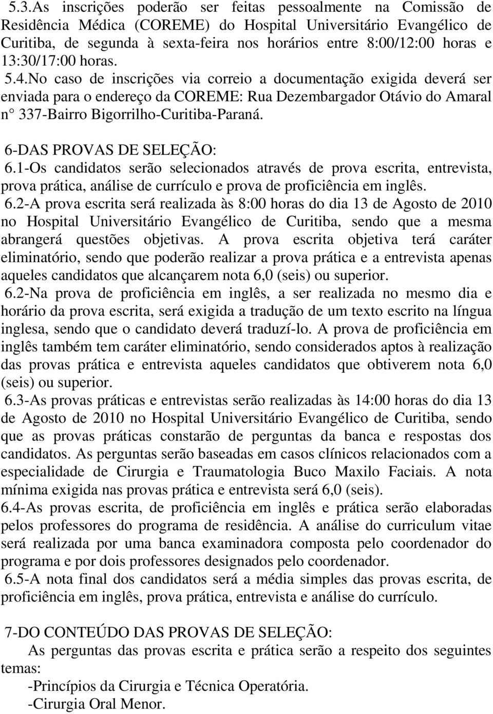 No caso de inscrições via correio a documentação exigida deverá ser enviada para o endereço da COREME: Rua Dezembargador Otávio do Amaral n 337-Bairro Bigorrilho-Curitiba-Paraná.