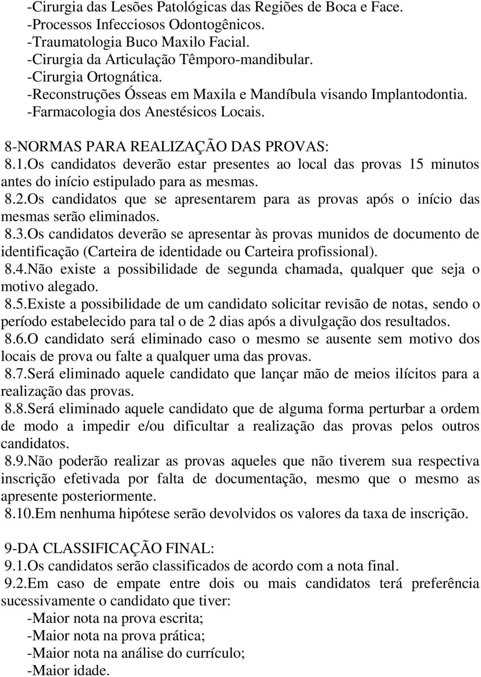 Os candidatos deverão estar presentes ao local das provas 15 minutos antes do início estipulado para as mesmas. 8.2.