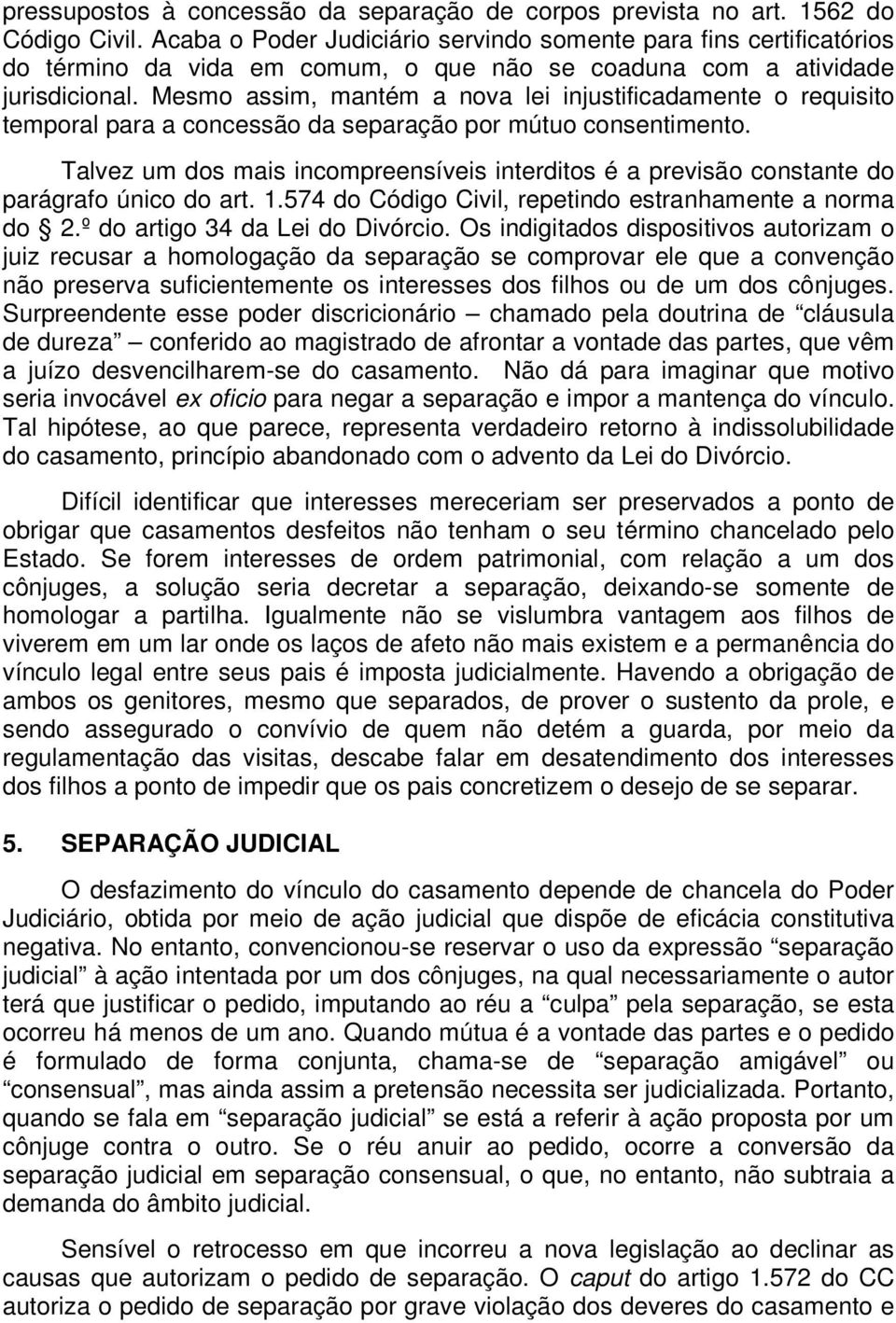 Mesmo assim, mantém a nova lei injustificadamente o requisito temporal para a concessão da separação por mútuo consentimento.