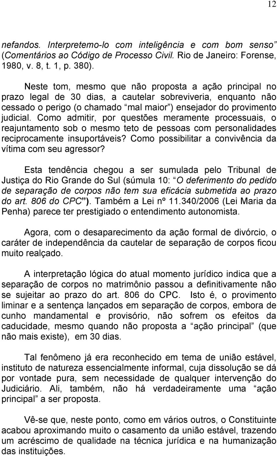 Como admitir, por questões meramente processuais, o reajuntamento sob o mesmo teto de pessoas com personalidades reciprocamente insuportáveis?