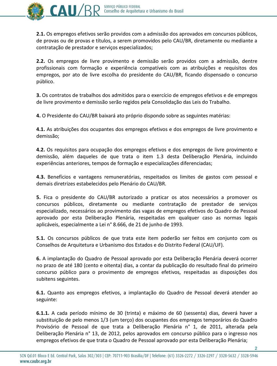 2. Os empregos de livre provimento e demissão serão providos com a admissão, dentre profissionais com formação e experiência compatíveis com as atribuições e requisitos dos empregos, por ato de livre