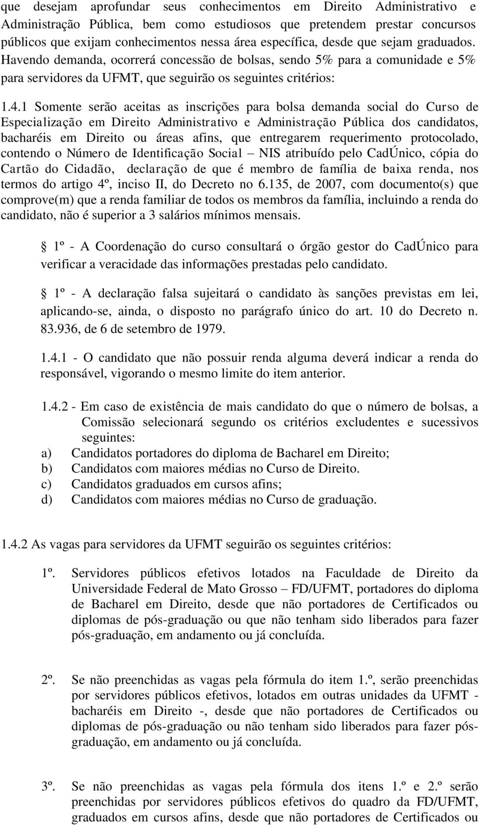 1 Somente serão aceitas as inscrições para bolsa demanda social do Curso de Especialização em Direito Administrativo e Administração Pública dos candidatos, bacharéis em Direito ou áreas afins, que