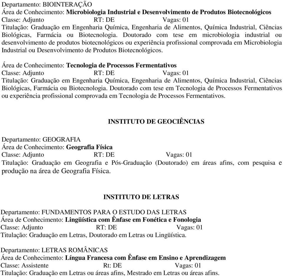 Doutorado com tese em microbiologia industrial ou desenvolvimento de produtos biotecnológicos ou experiência profissional comprovada em Microbiologia Industrial ou Desenvolvimento de Produtos