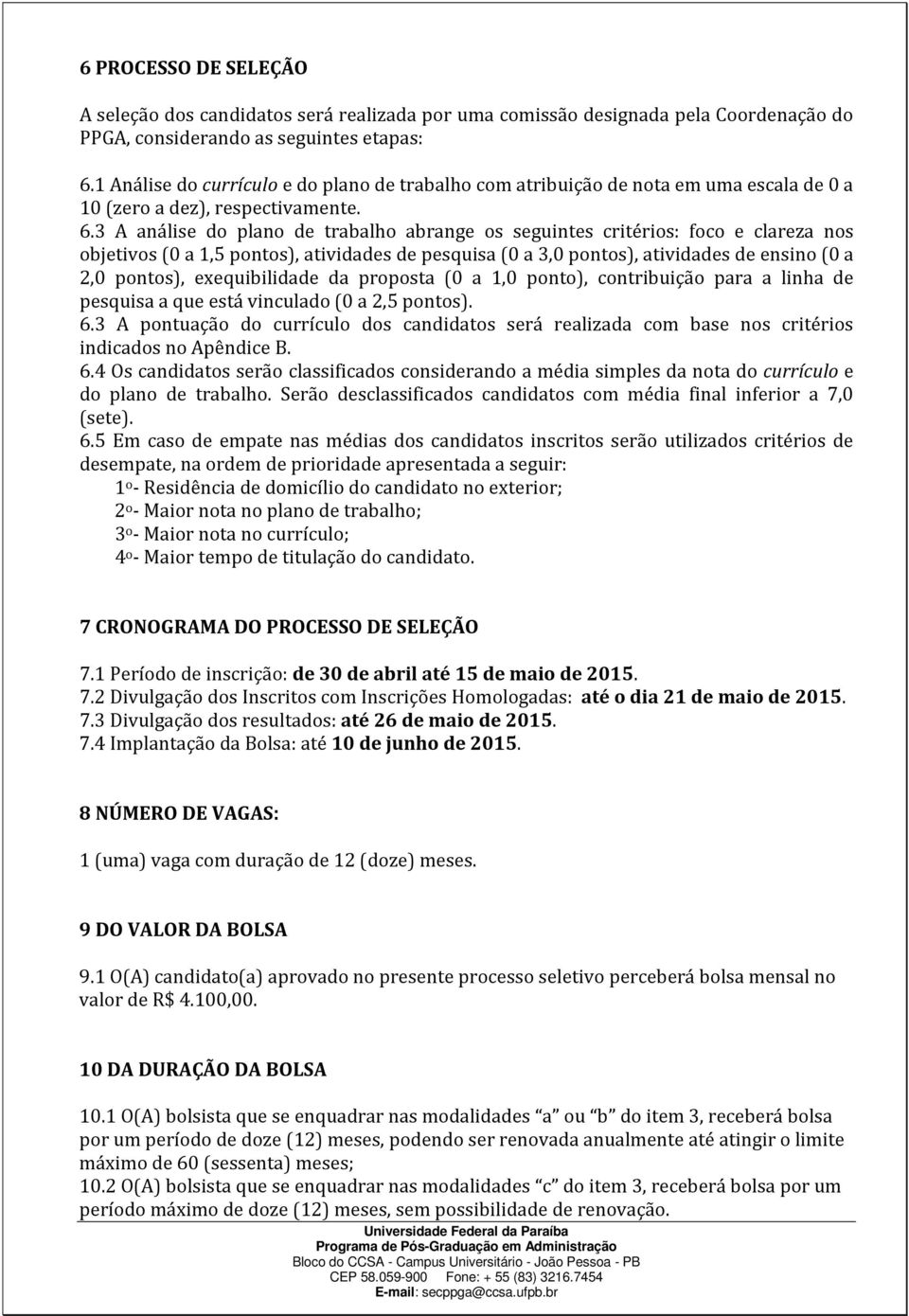 3 A análise do plano de trabalho abrange os seguintes critérios: foco e clareza nos objetivos (0 a 1,5 pontos), atividades de pesquisa (0 a 3,0 pontos), atividades de ensino (0 a 2,0 pontos),