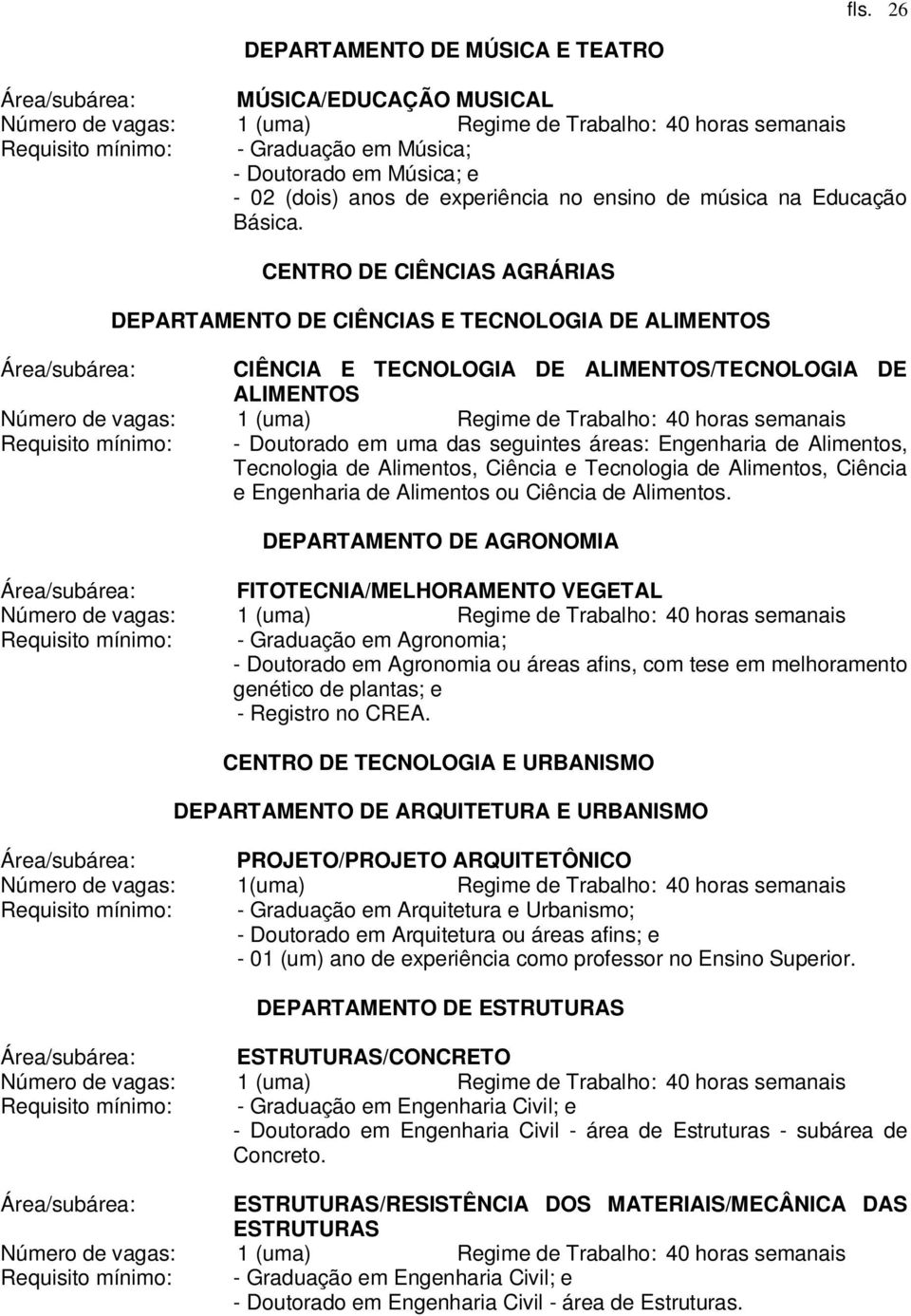 CENTRO DE CIÊNCIAS AGRÁRIAS DEPARTAMENTO DE CIÊNCIAS E TECNOLOGIA DE ALIMENTOS Área/subárea: CIÊNCIA E TECNOLOGIA DE ALIMENTOS/TECNOLOGIA DE ALIMENTOS Requisito mínimo: - Doutorado em uma das