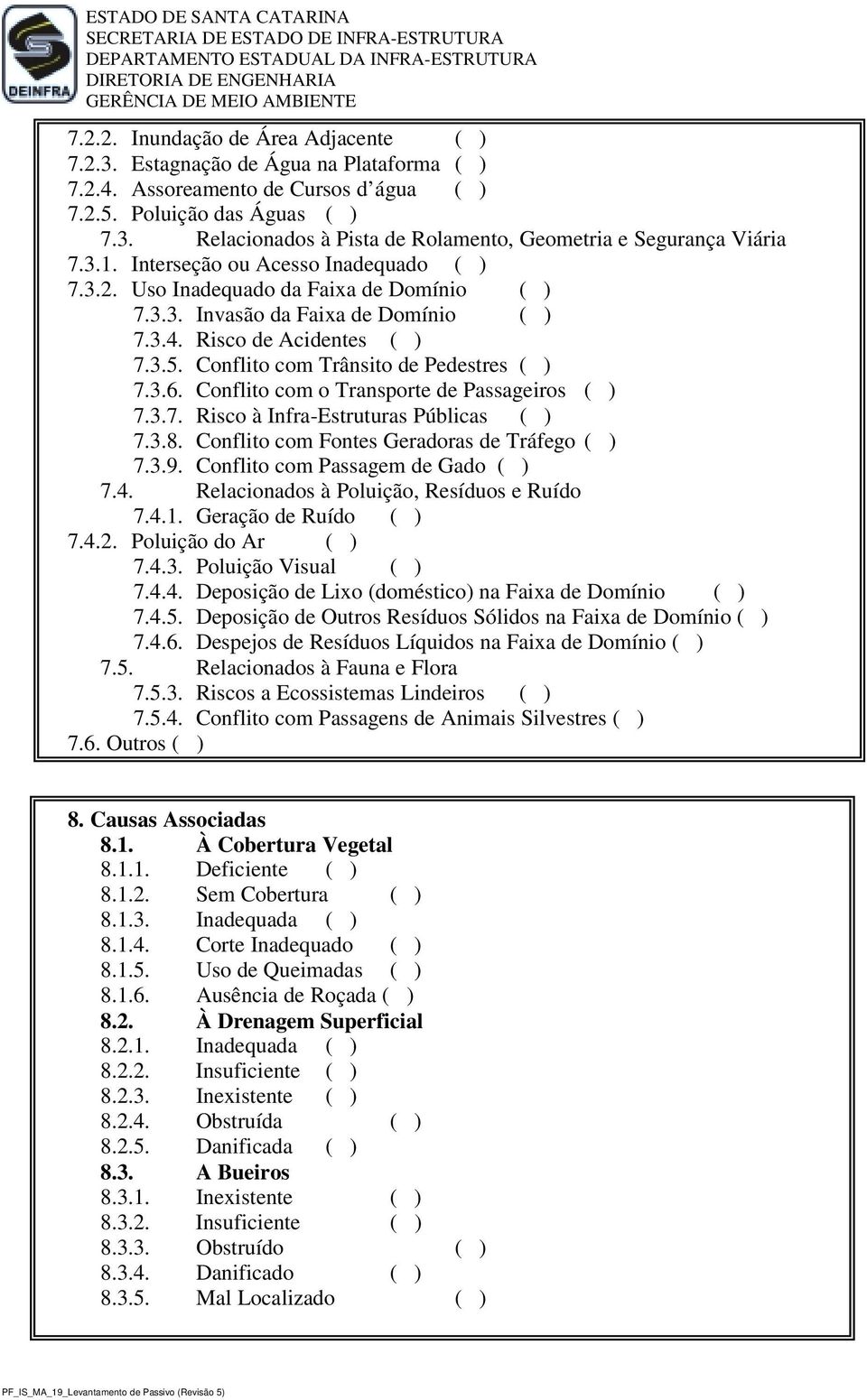 Conflito com Trânsito de Pedestres ( ) 7.3.6. Conflito com o Transporte de Passageiros ( ) 7.3.7. Risco à Infra-Estruturas Públicas ( ) 7.3.8. Conflito com Fontes Geradoras de Tráfego ( ) 7.3.9.