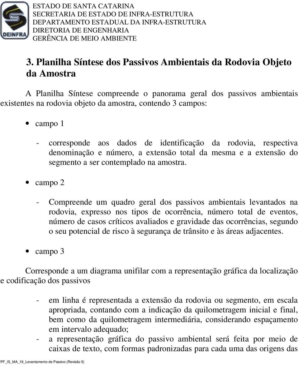 campo 2 - Compreende um quadro geral dos passivos ambientais levantados na rodovia, expresso nos tipos de ocorrência, número total de eventos, número de casos críticos avaliados e gravidade das