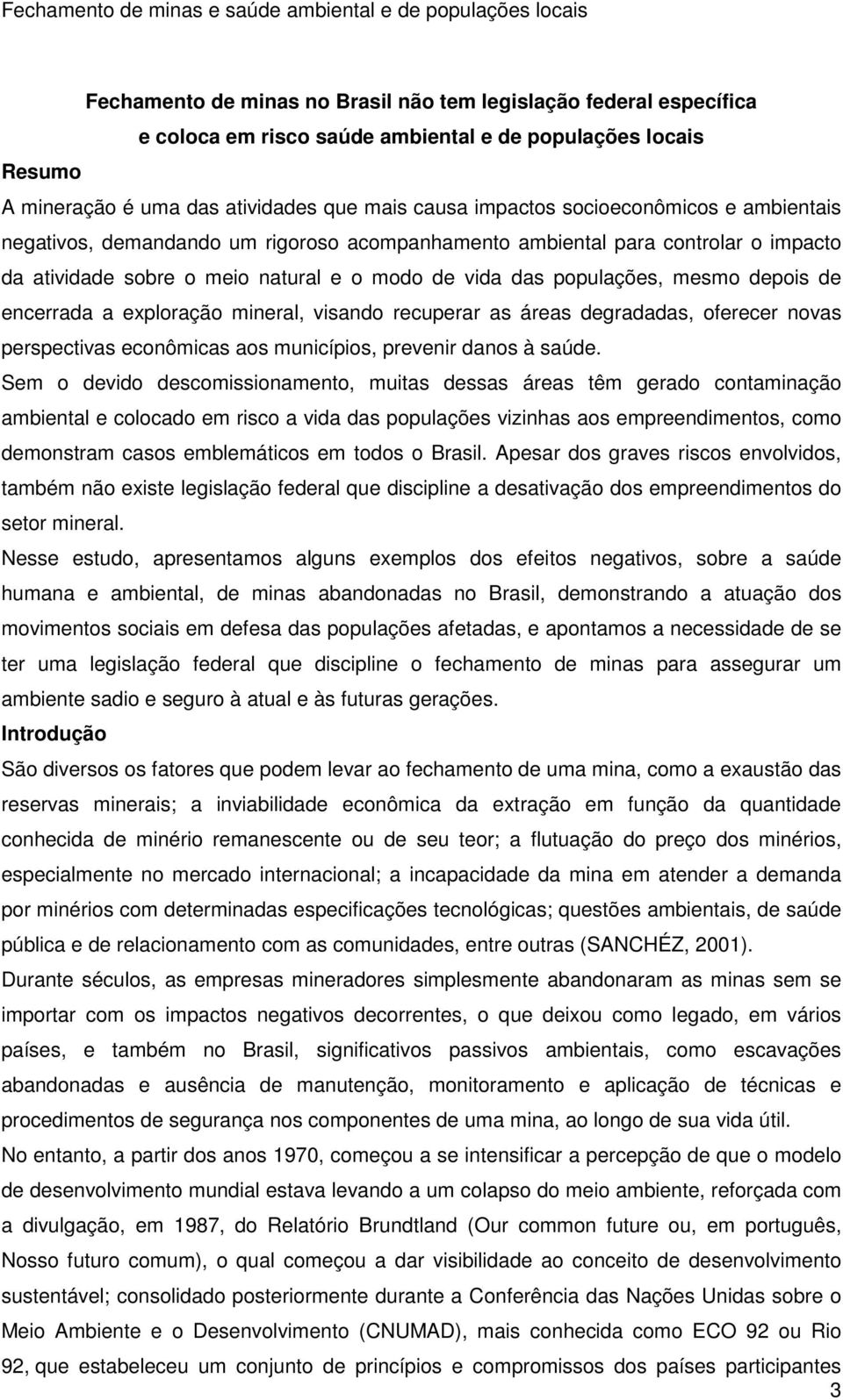 encerrada a exploração mineral, visando recuperar as áreas degradadas, oferecer novas perspectivas econômicas aos municípios, prevenir danos à saúde.