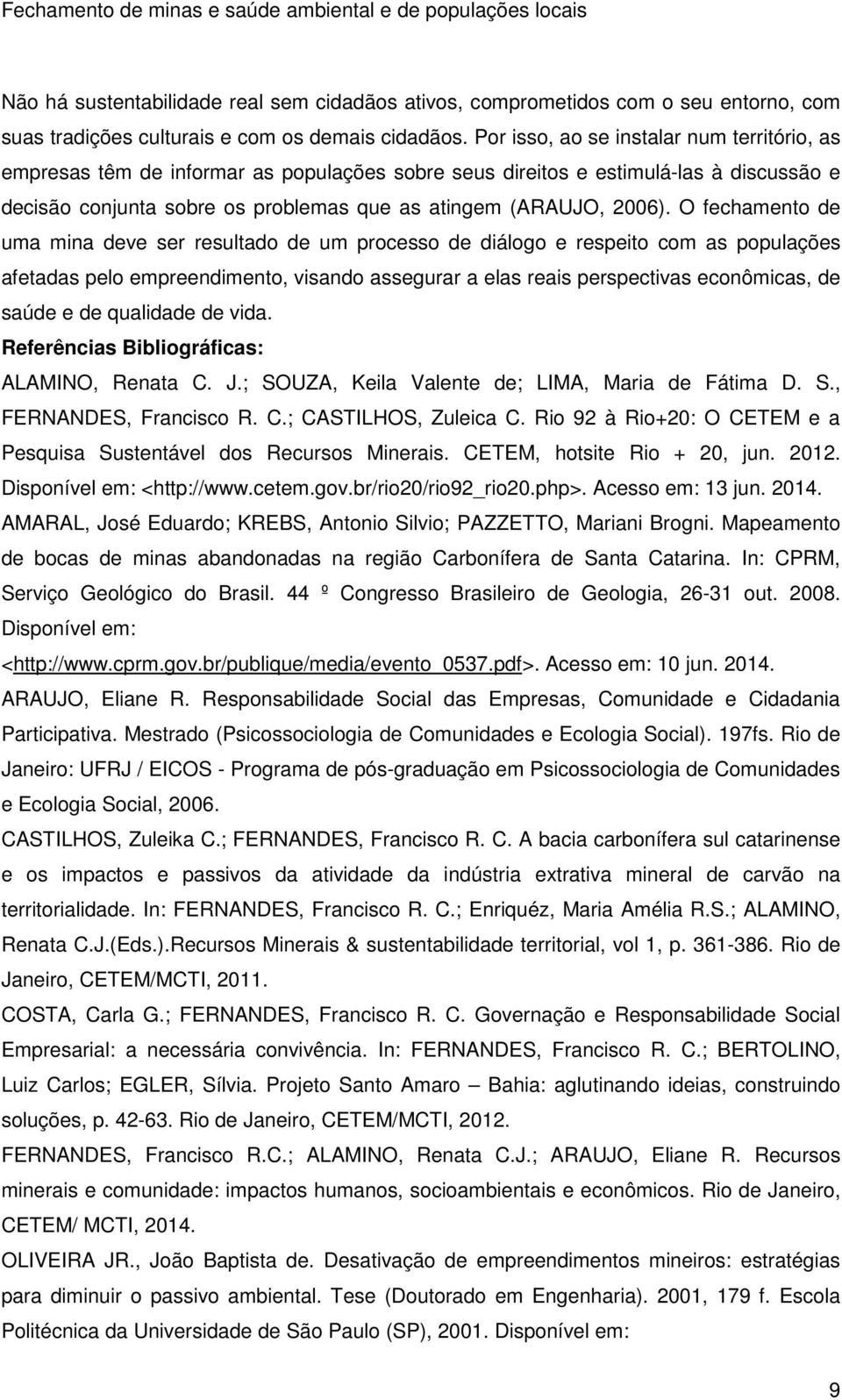 O fechamento de uma mina deve ser resultado de um processo de diálogo e respeito com as populações afetadas pelo empreendimento, visando assegurar a elas reais perspectivas econômicas, de saúde e de