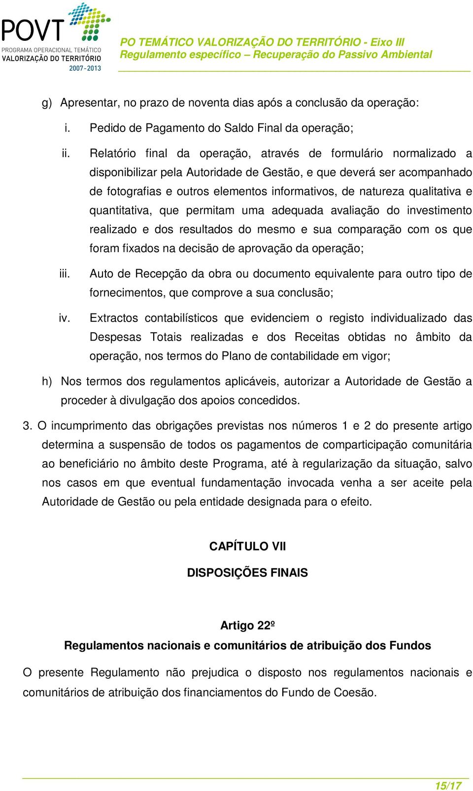 qualitativa e quantitativa, que permitam uma adequada avaliação do investimento realizado e dos resultados do mesmo e sua comparação com os que foram fixados na decisão de aprovação da operação; Auto