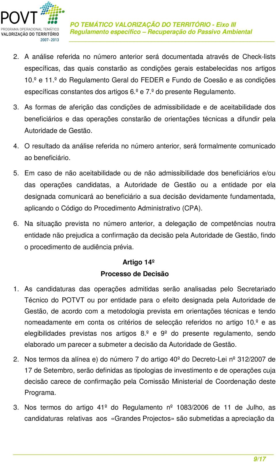 As formas de aferição das condições de admissibilidade e de aceitabilidade dos beneficiários e das operações constarão de orientações técnicas a difundir pela Autoridade de Gestão. 4.