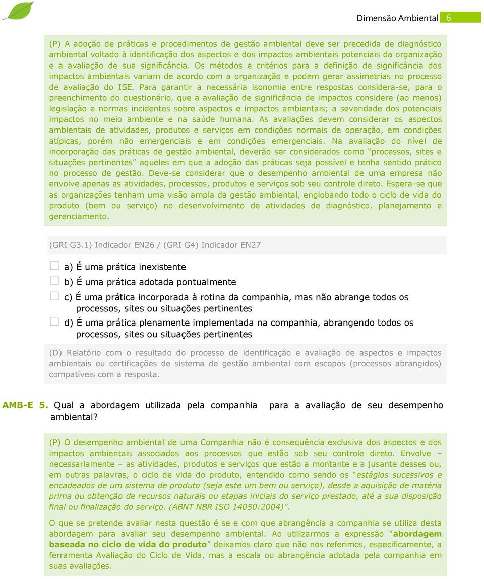 Os métodos e critérios para a definição de significância dos impactos ambientais variam de acordo com a organização e podem gerar assimetrias no processo de avaliação do ISE.