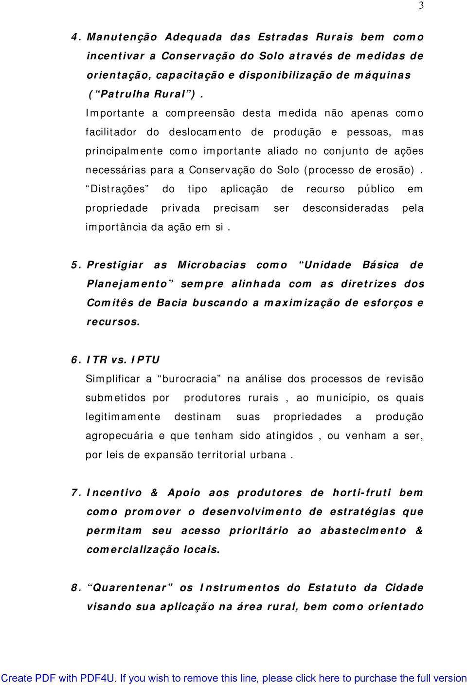 do Solo (processo de erosão). Distrações do tipo aplicação de recurso público em propriedade privada precisam ser desconsideradas pela importância da ação em si. 5.