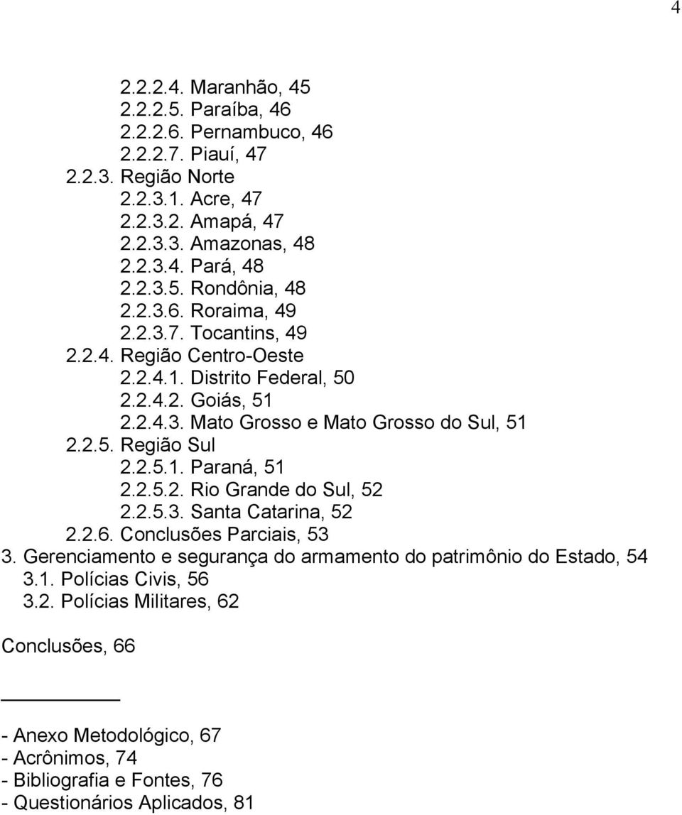 2.5. Região Sul 2.2.5.1. Paraná, 51 2.2.5.2. Rio Grande do Sul, 52 2.2.5.3. Santa Catarina, 52 2.2.6. Conclusões Parciais, 53 3.
