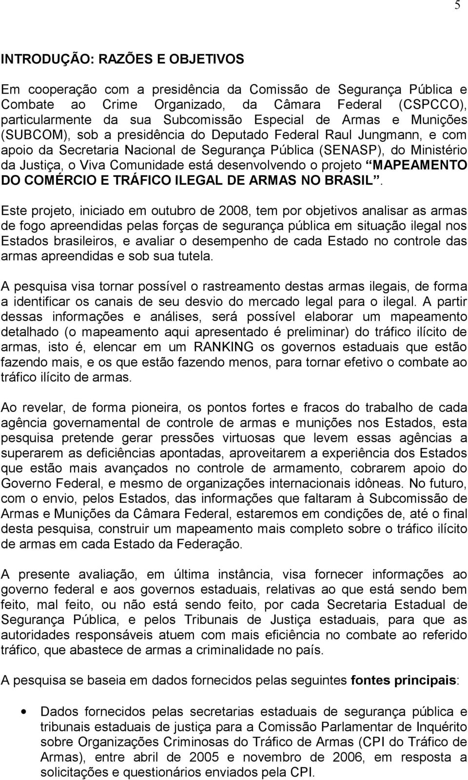Comunidade está desenvolvendo o projeto MAPEAMENTO DO COMÉRCIO E TRÁFICO ILEGAL DE ARMAS NO BRASIL.