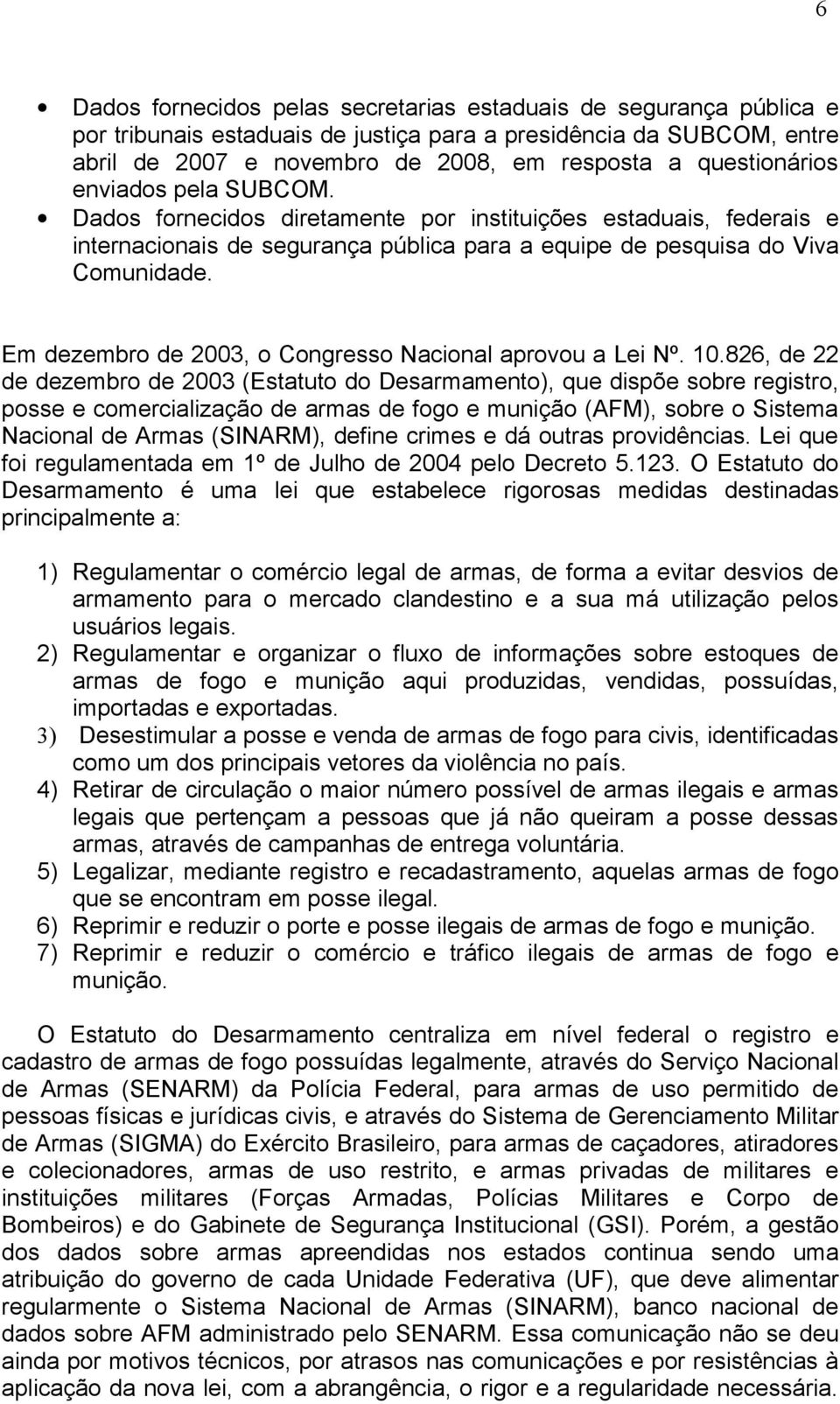 Em dezembro de 2003, o Congresso Nacional aprovou a Lei Nº. 10.