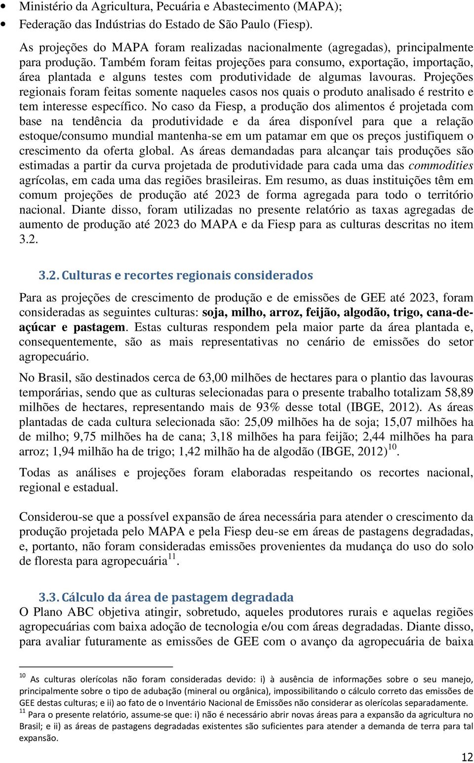 Também foram feitas projeções para consumo, exportação, importação, área plantada e alguns testes com produtividade de algumas lavouras.