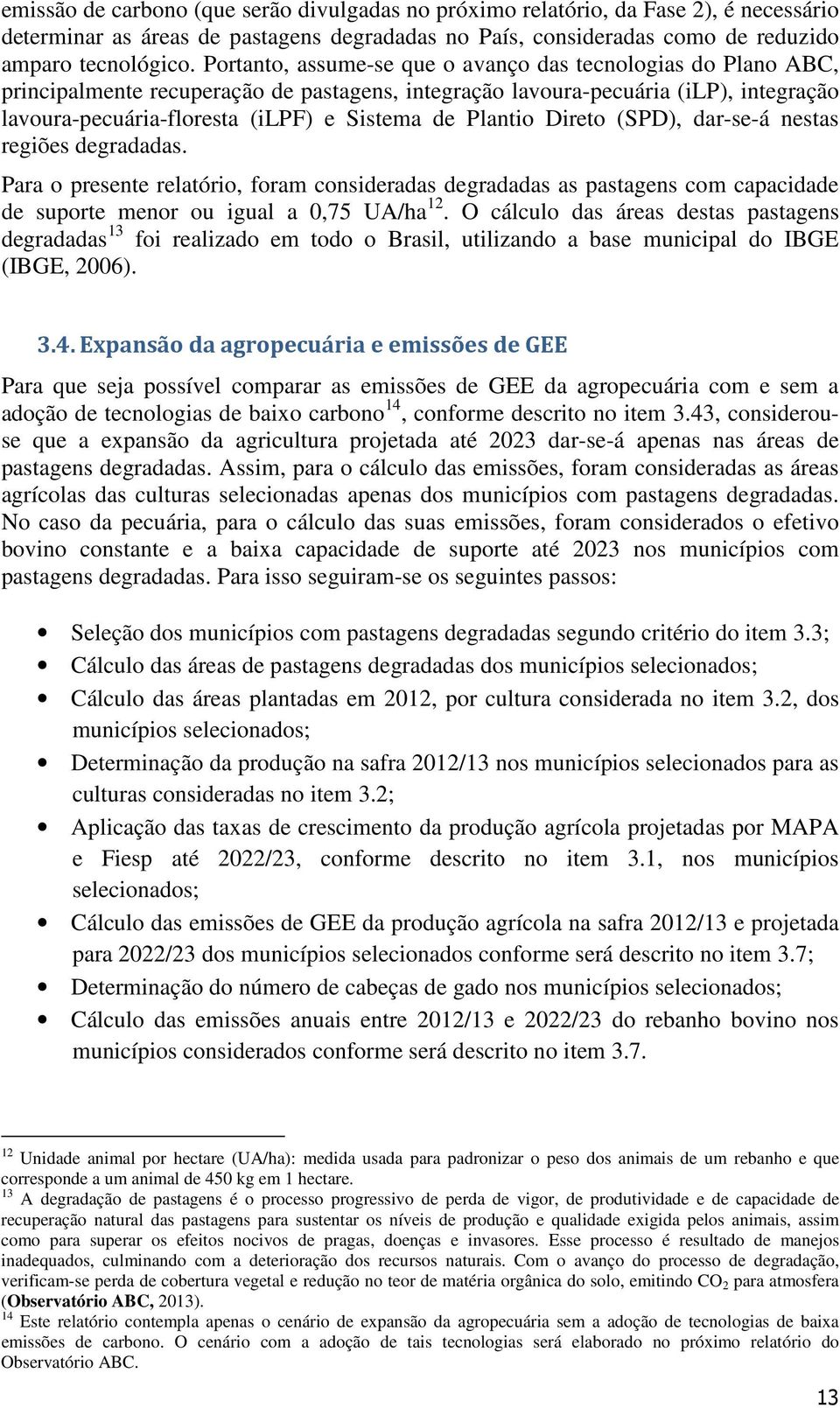 Plantio Direto (SPD), dar-se-á nestas regiões degradadas. Para o presente relatório, foram consideradas degradadas as pastagens com capacidade de suporte menor ou igual a 0,75 UA/ha 12.