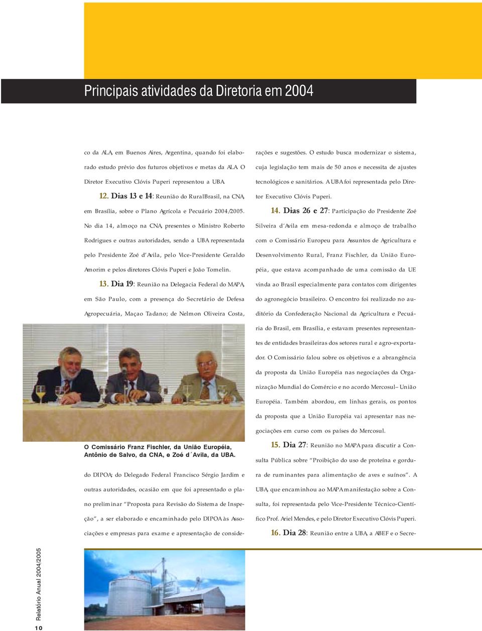 No dia 14, almoço na CNA, presentes o Ministro Roberto Rodrigues e outras autoridades, sendo a UBA representada pelo Presidente Zoé d Avila, pelo Vice-Presidente Geraldo Amorim e pelos diretores