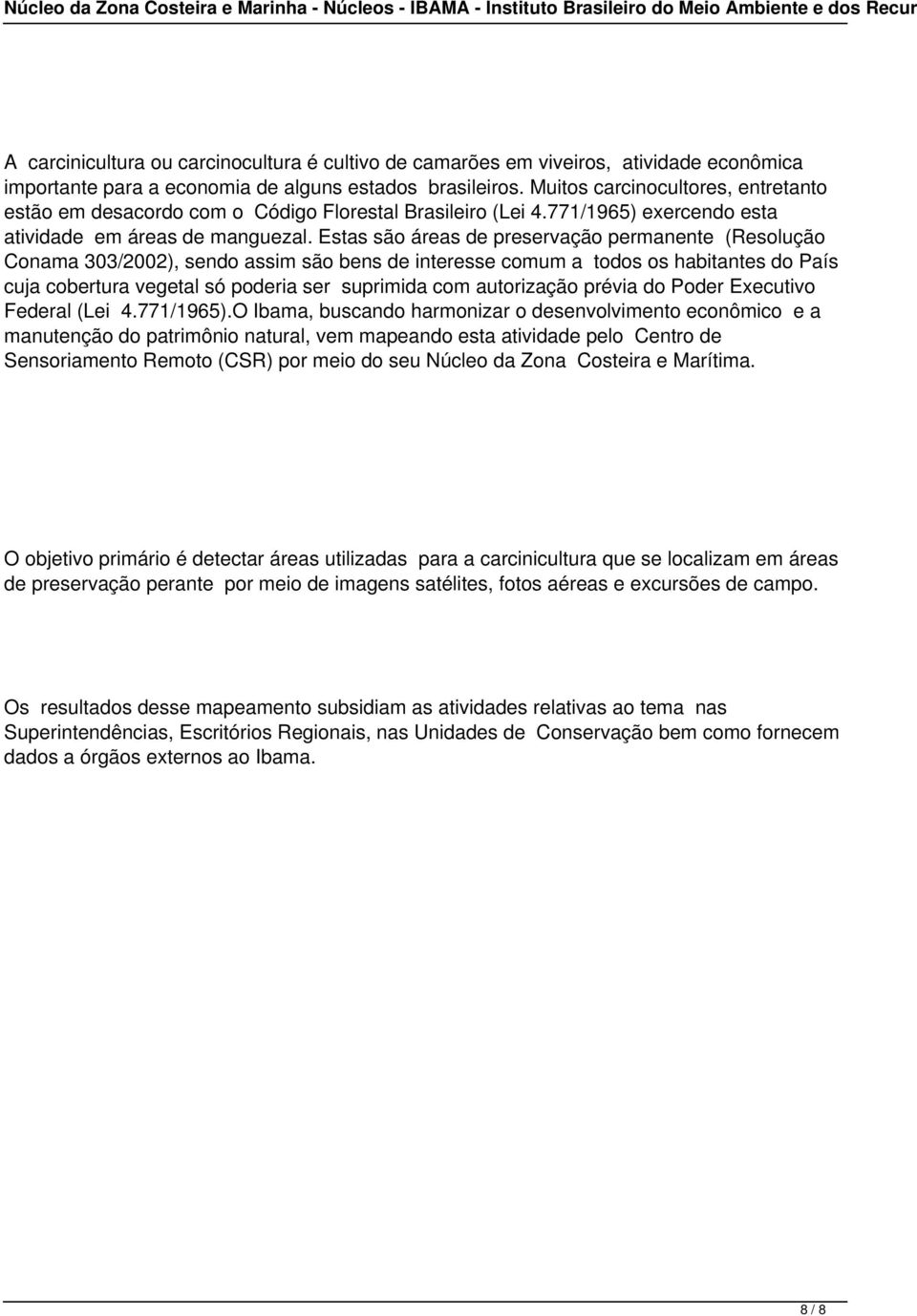 Estas são áreas de preservação permanente (Resolução Conama 303/2002), sendo assim são bens de interesse comum a todos os habitantes do País cuja cobertura vegetal só poderia ser suprimida com