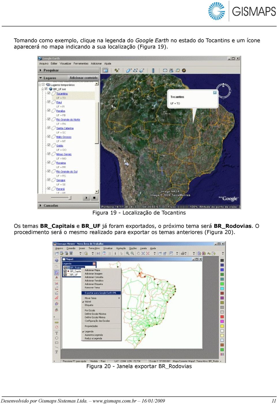 Figura 19 - Localização de Tocantins Os temas BR_Capitais e BR_UF já foram exportados, o próximo