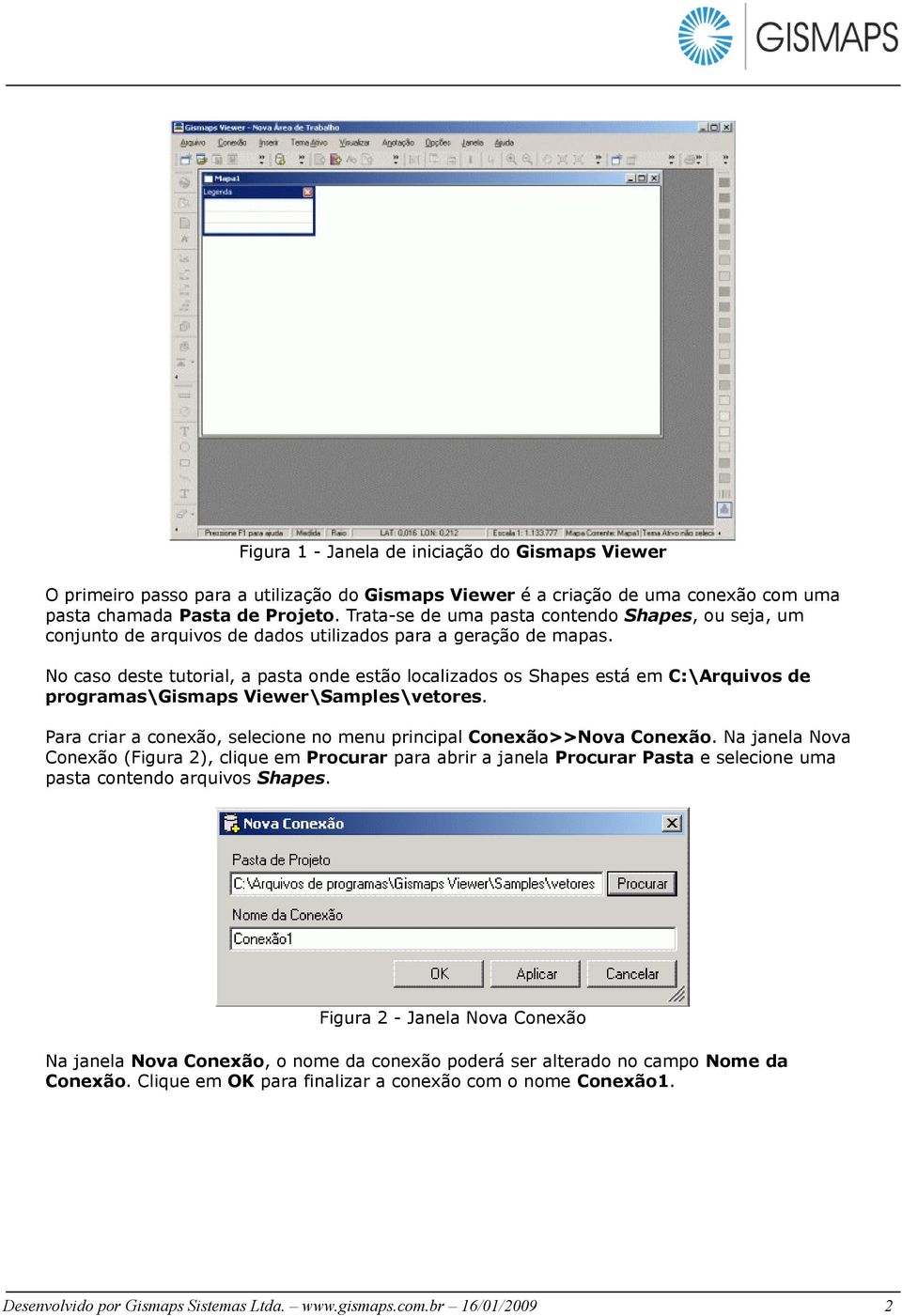 No caso deste tutorial, a pasta onde estão localizados os Shapes está em C:\Arquivos de programas\gismaps Viewer\Samples\vetores.