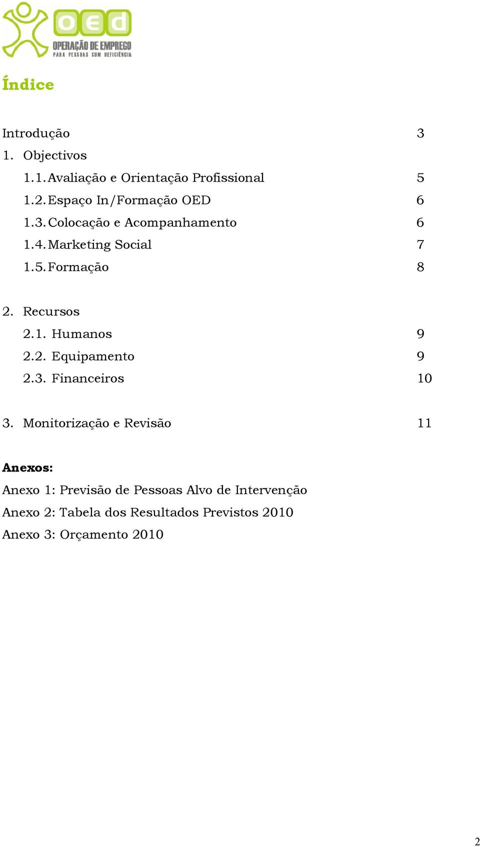 Recursos 2.1. Humanos 9 2.2. Equipamento 9 2.3. Financeiros 10 3.