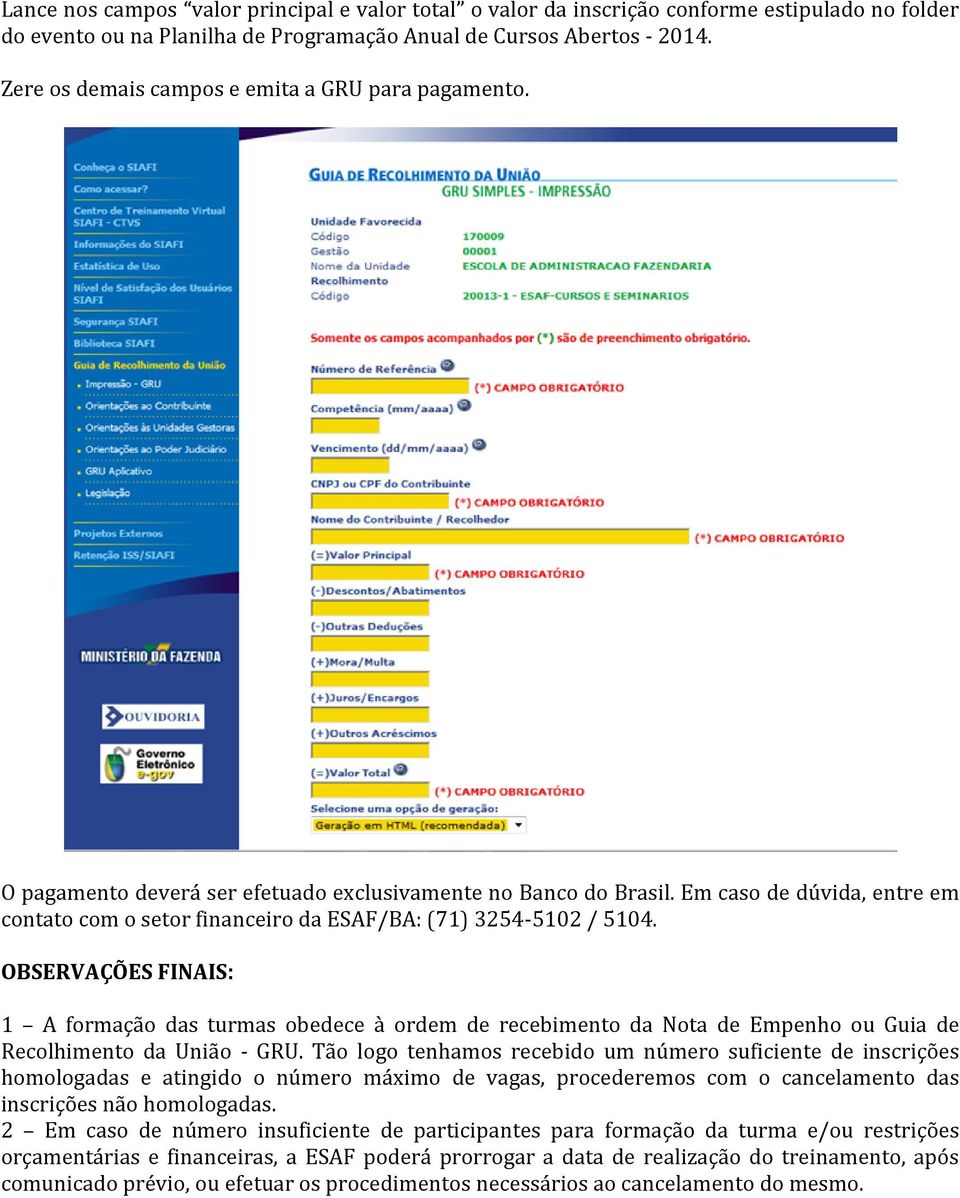 Em caso de dúvida, entre em contato com o setor financeiro da ESAF/BA: (71) 3254-5102 / 5104.