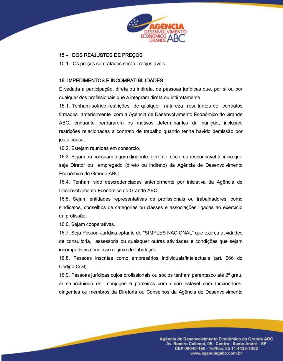 .1. Tenham sofrido restrições de qualquer natureza resultantes de contratos firmados anteriormente com a Agência de Desenvolvimento Econômico do Grande ABC, enquanto perdurarem os motivos