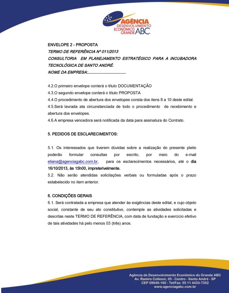 Será lavrada ata circunstanciada de todo o procedimento de recebimento e abertura dos envelopes. 4.6.A empresa vencedora será notificada da data para assinatura do Contrato. 5.