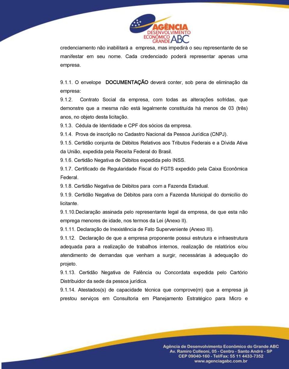 Contrato Social da empresa, com todas as alterações sofridas, que demonstre que a mesma não está legalmente constituída há menos de 03 (três) anos, no objeto desta licitação. 9.1.3. Cédula de Identidade e CPF dos sócios da empresa.