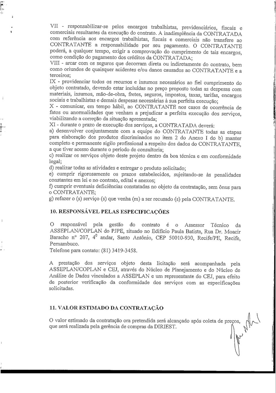 O CONTRATANTE poderá, a qualquer tempo, exigir a comprovação do cumprimento de tais encargos, como condição do pagamento dos créditos da CONTRATADA; VIII - arcar com os seguros que decorram direta ou