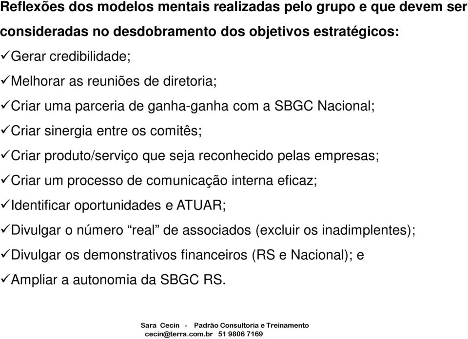 Criar produto/serviço que seja reconhecido pelas empresas; Criar um processo de comunicação interna eficaz; Identificar oportunidades e