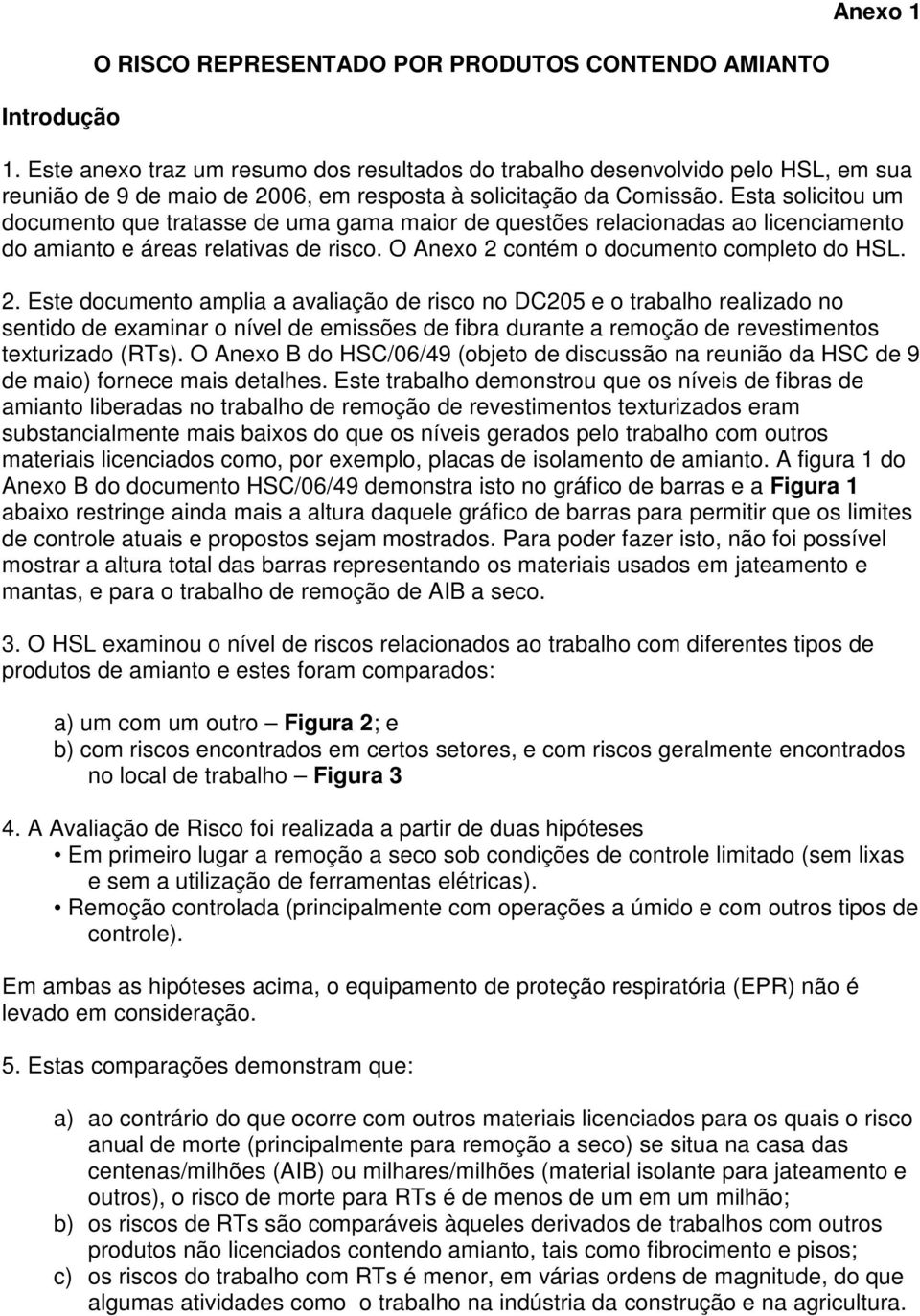 Esta solicitou um documento que tratasse de uma gama maior de questões relacionadas ao licenciamento do amianto e áreas relativas de risco. O Anexo 2 