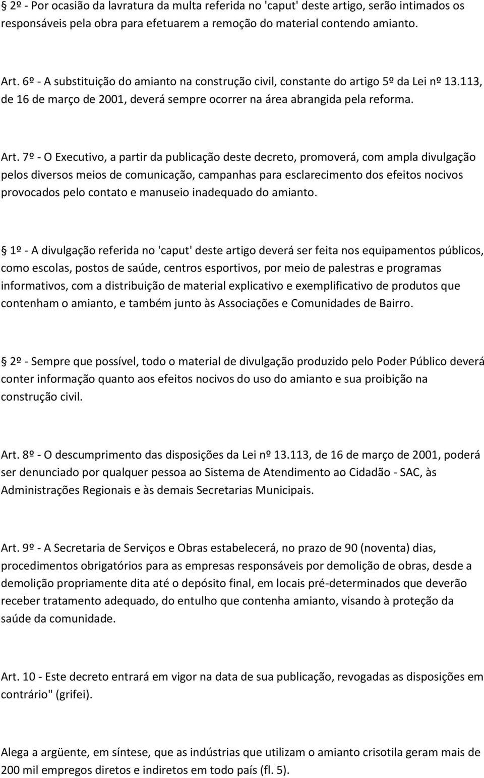 7º - O Executivo, a partir da publicação deste decreto, promoverá, com ampla divulgação pelos diversos meios de comunicação, campanhas para esclarecimento dos efeitos nocivos provocados pelo contato