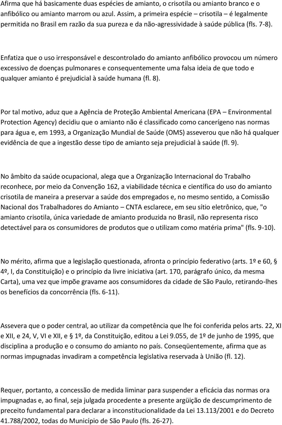 Enfatiza que o uso irresponsável e descontrolado do amianto anfibólico provocou um número excessivo de doenças pulmonares e consequentemente uma falsa ideia de que todo e qualquer amianto é