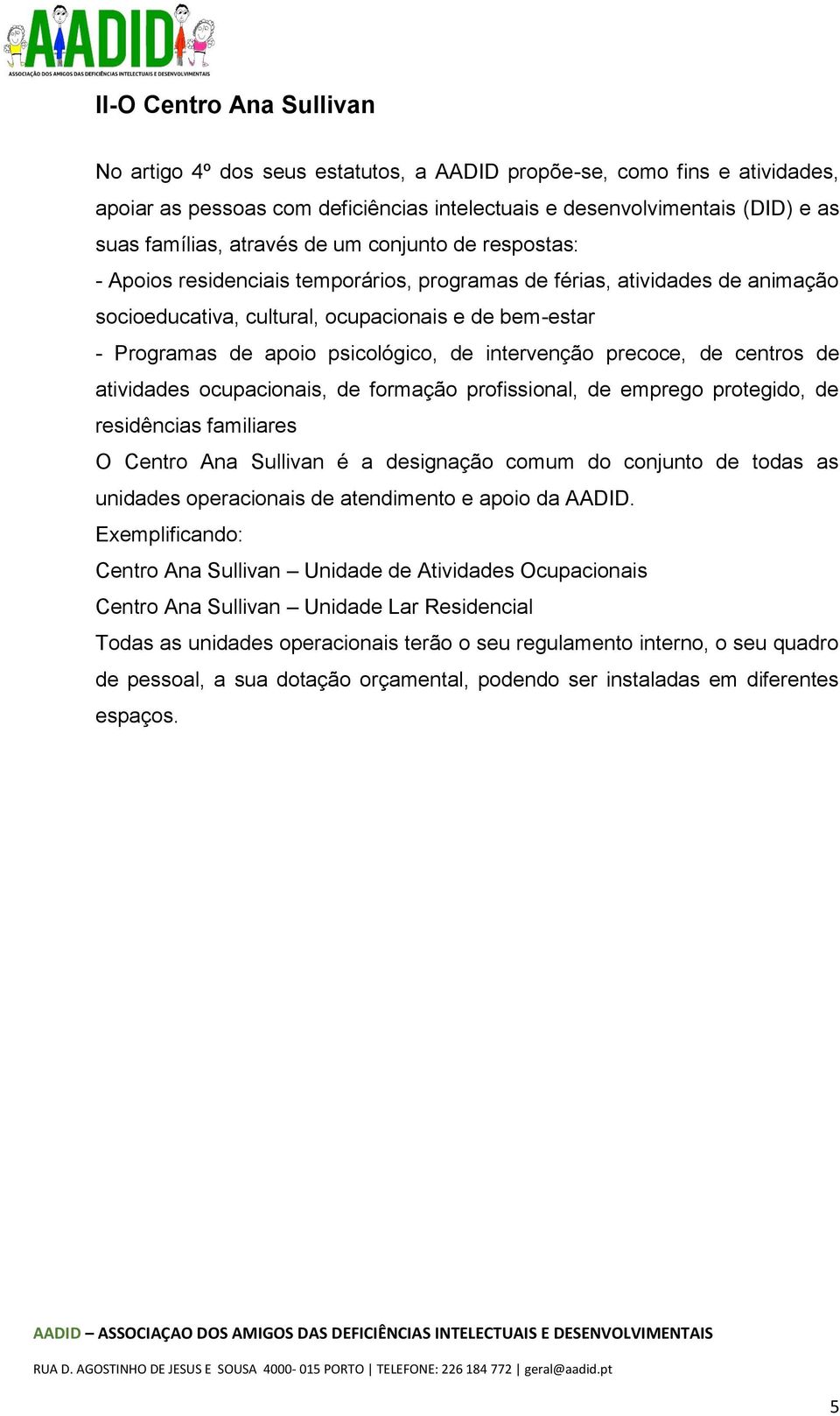 psicológico, de intervenção precoce, de centros de atividades ocupacionais, de formação profissional, de emprego protegido, de residências familiares O Centro Ana Sullivan é a designação comum do