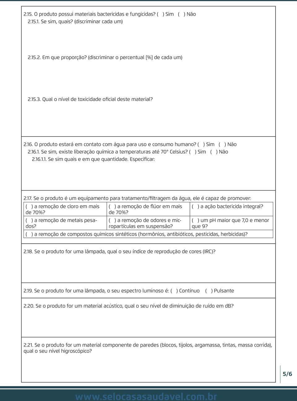 ( ) Sim ( ) Não 2.16.1.1. Se sim quais e em que quantidade. Especificar: 2.17.