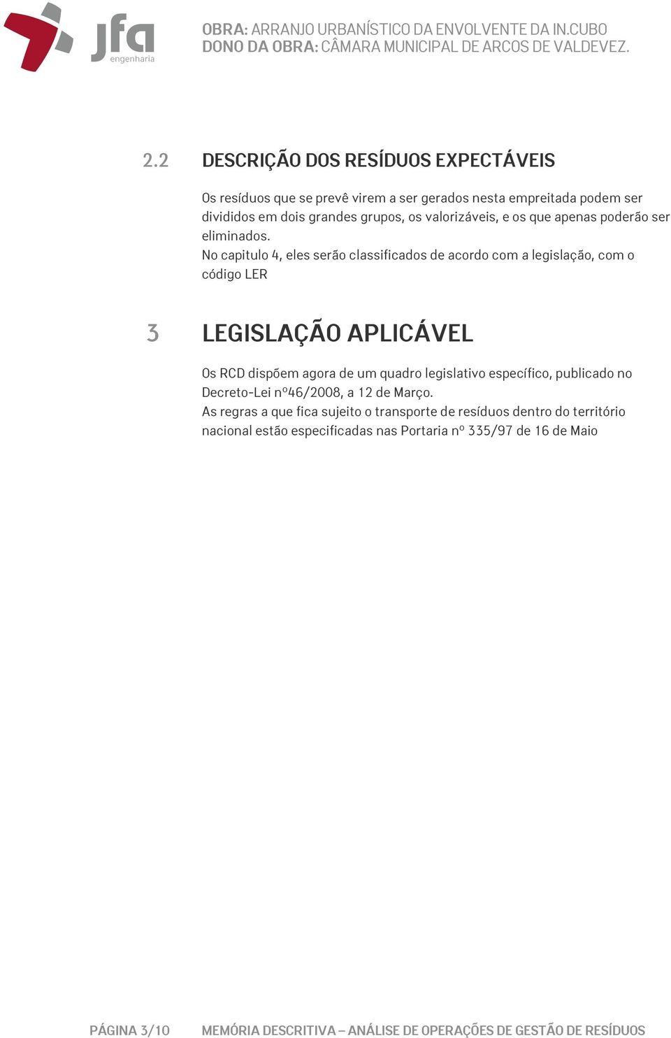 No capitulo 4, eles serão classificados de acordo com a legislação, com o código LER 3 LEGISLAÇÃO APLICÁVEL Os RCD dispõem agora de um quadro